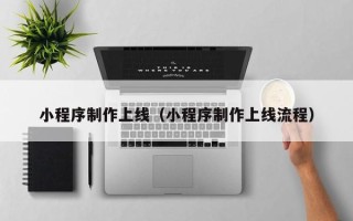 瓦房店小程序制作上线（小程序制作上线流程）
