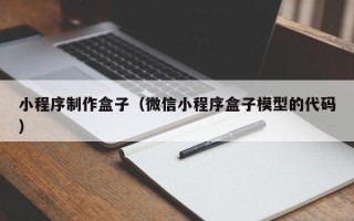 瓦房店小程序制作盒子（微信小程序盒子模型的代码）