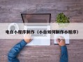 瓦房店电白小程序制作（小白如何制作小程序）