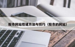 瓦房店股市网站搭建方法与技巧（股市的网站）